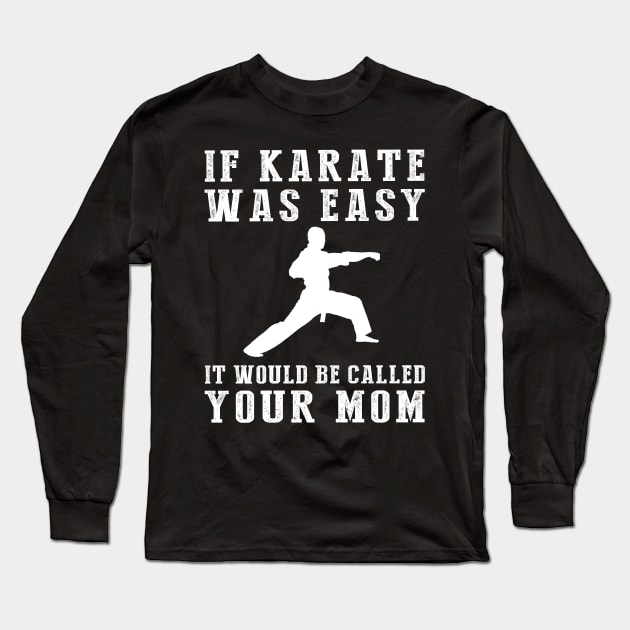 Kickin' Chuckles: If Karate Was Easy, It'd Be Called Your Mom! Long Sleeve T-Shirt by MKGift